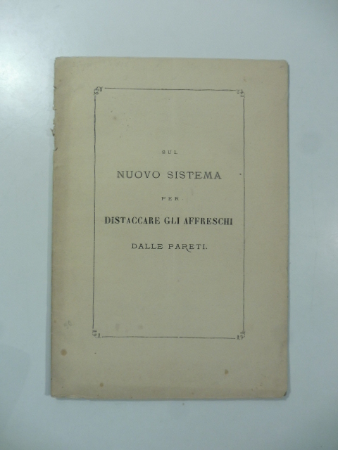 Sul nuovo sistema del cav. Guglielmo Botti pittore per distaccare gli affreschi dalle pareti